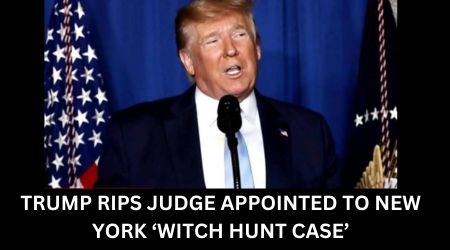TRUMP RIPS JUDGE APPOINTED TO NEW YORK ‘WITCH HUNT CASE’
