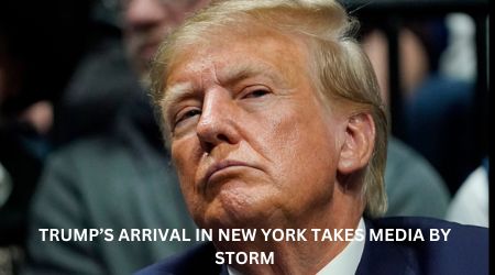 TRUMP’S ARRIVAL IN NEW YORK TAKES MEDIA BY STORM