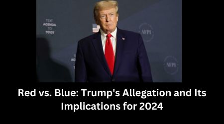 Red vs. Blue Trump's Allegation and Its Implications for 2024