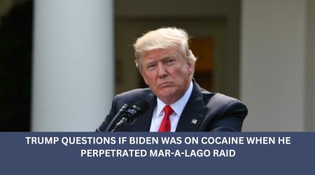 TRUMP QUESTIONS IF BIDEN WAS ON COCAINE WHEN HE PERPETRATED MAR-A-LAGO RAID