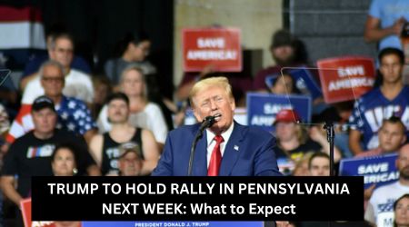 TRUMP TO HOLD RALLY IN PENNSYLVANIA NEXT WEEK What to Expect