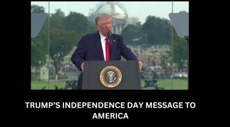 TRUMP’S INDEPENDENCE DAY MESSAGE TO AMERICA