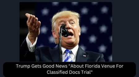 Trump Gets Good News About Florida Venue For Classified Docs Trial