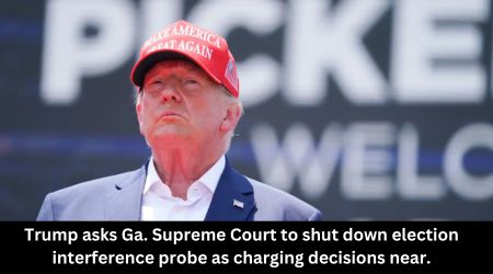 Trump asks Ga. Supreme Court to shut down election interference probe as charging decisions near.