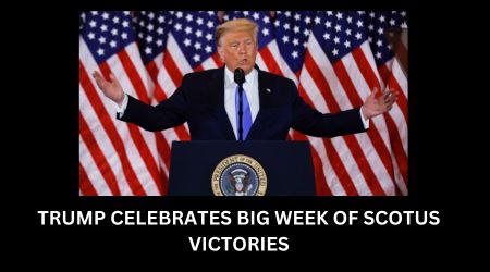 TRUMP CELEBRATES BIG WEEK OF SCOTUS VICTORIES