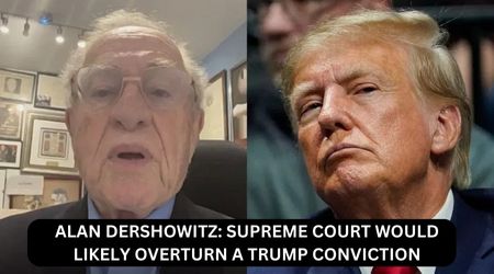 ALAN DERSHOWITZ: SUPREME COURT WOULD LIKELY OVERTURN A TRUMP CONVICTION