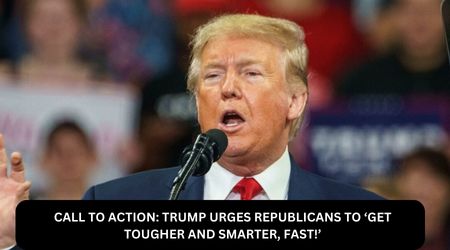 CALL TO ACTION: TRUMP URGES REPUBLICANS TO ‘GET TOUGHER AND SMARTER, FAST!’