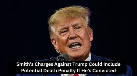 Smith’s Charges Against Trump Could Include Potential Death Penalty If He’s Convicted