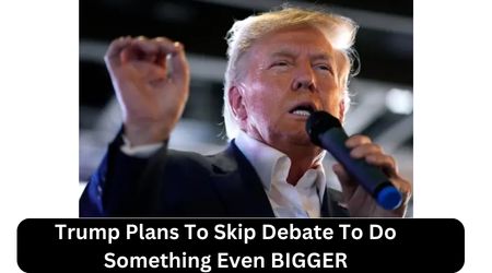 Trump Plans To Skip Debate To Do Something Even BIGGER
