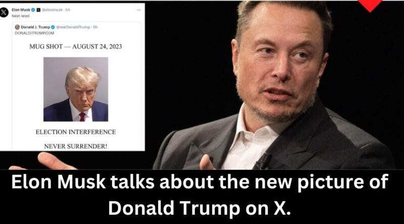 Elon Musk talks about the new picture of Donald Trump on X