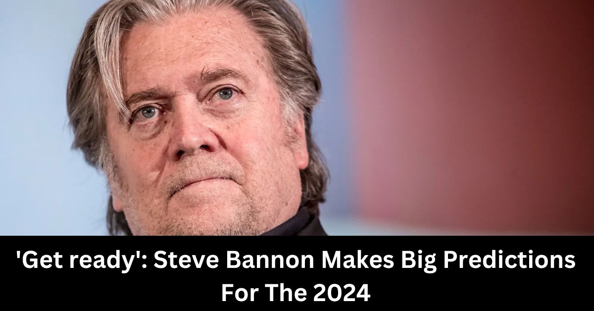 Get ready Steve Bannon Makes Big Predictions For The 2024