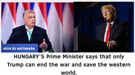 HUNGARYS Prime Minister says that only Trump can end the war and save the western world