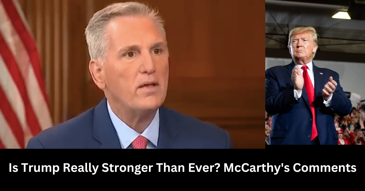 Is Trump Really Stronger Than Ever McCarthys Comments