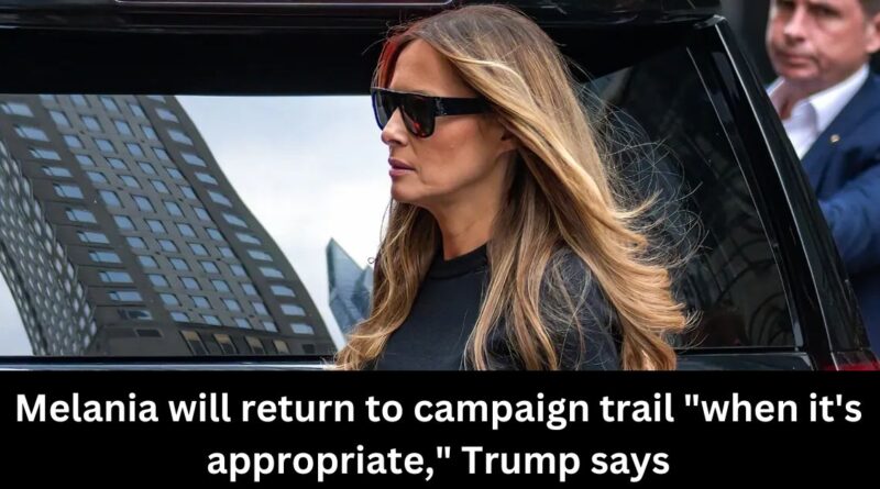 Melania will return to campaign trail when its appropriate Trump says