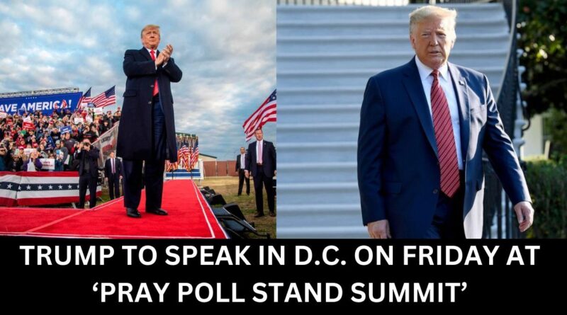 TRUMP TO SPEAK IN D.C. ON FRIDAY AT ‘PRAY POLL STAND SUMMIT