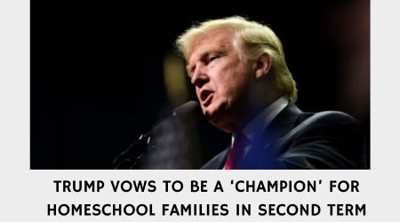 TRUMP VOWS TO BE A ‘CHAMPION FOR HOMESCHOOL FAMILIES IN SECOND TERM