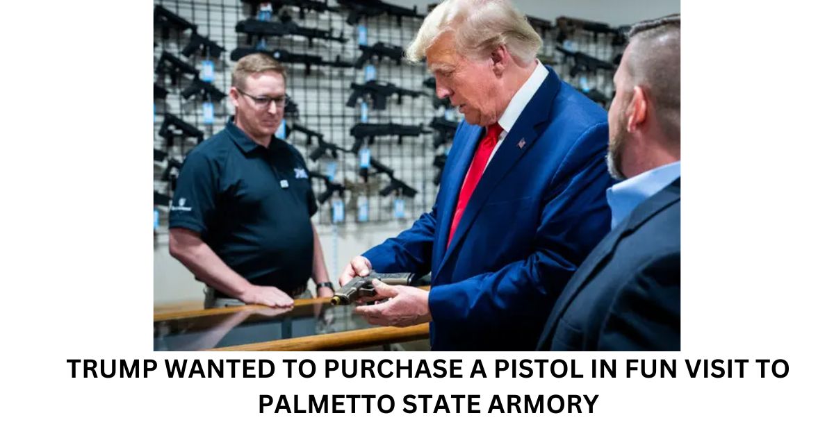TRUMP WANTED TO PURCHASE A PISTOL IN FUN VISIT TO PALMETTO STATE ARMORY