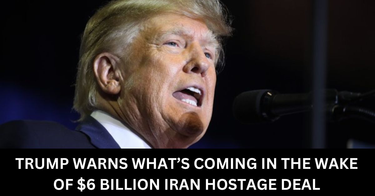TRUMP WARNS WHATS COMING IN THE WAKE OF 6 BILLION IRAN HOSTAGE DEAL