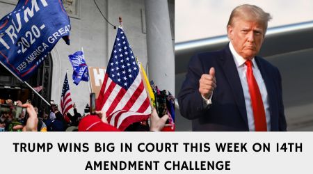TRUMP WINS BIG IN COURT THIS WEEK ON 14TH AMENDMENT CHALLENGE
