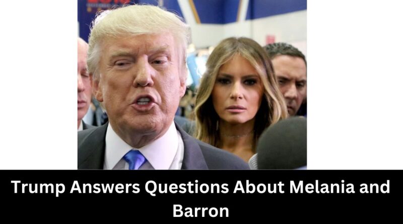 Trump Answers Questions About Melania and Barron