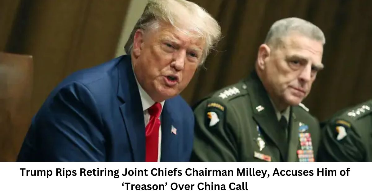 Trump Rips Retiring Joint Chiefs Chairman Milley Accuses Him of ‘Treason Over China Call