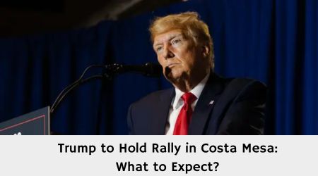 Trump to Hold Rally in Costa Mesa What to
