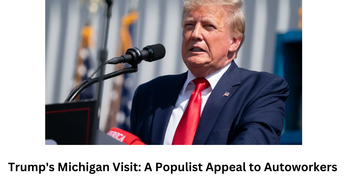 Trumps Michigan Visit A Populist Appeal to Autoworkers