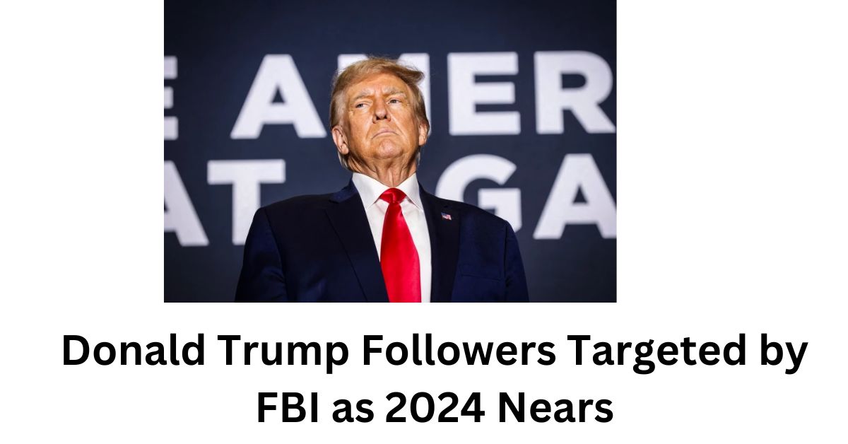Donald Trump Followers Targeted by FBI as 2024 Nears