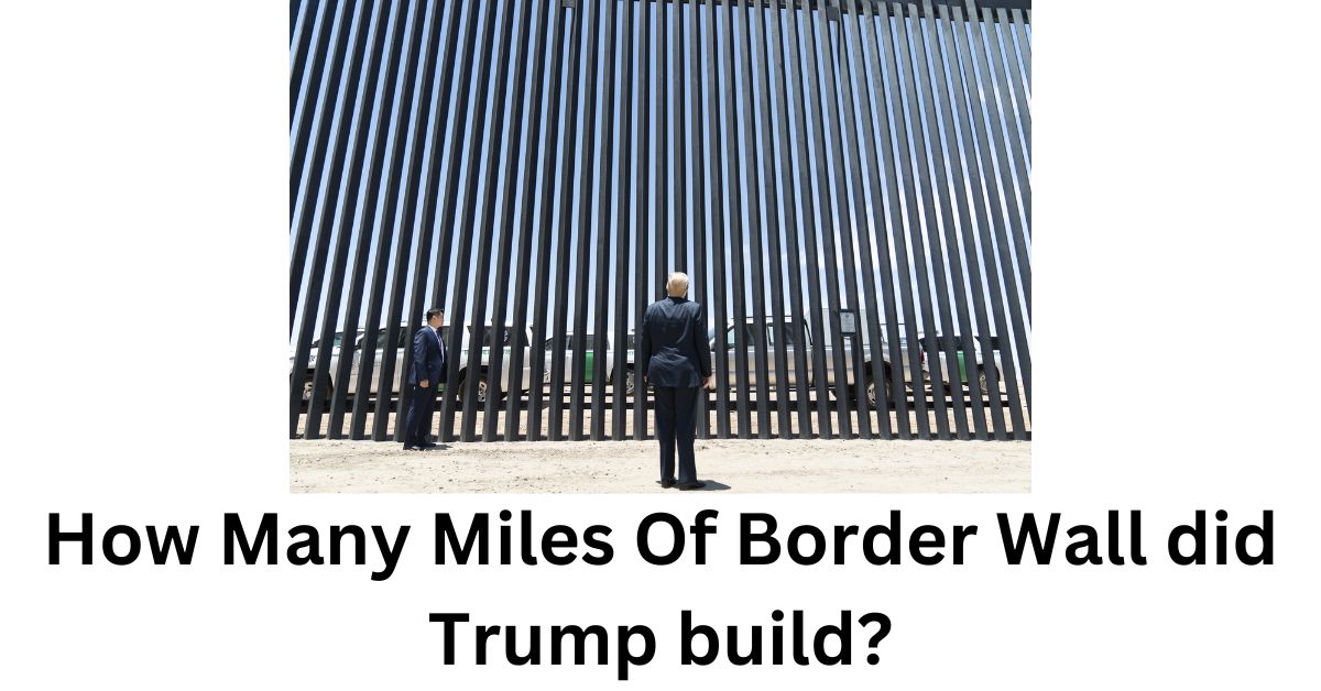 How Many Miles Of Border Wall did Trump build