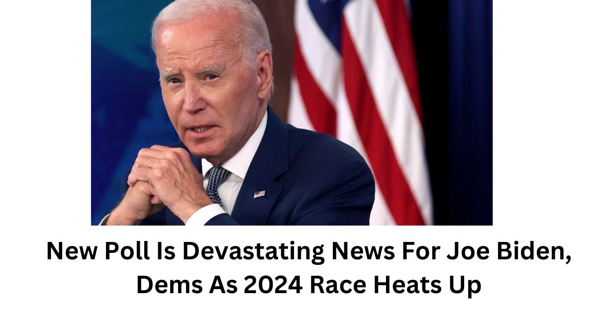 New Poll Is Devastating News For Joe Biden Dems As 2024 Race Heats Up