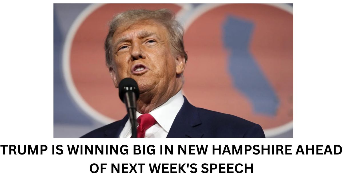 TRUMP IS WINNING BIG IN NEW HAMPSHIRE AHEAD OF NEXT WEEK'S SPEECH