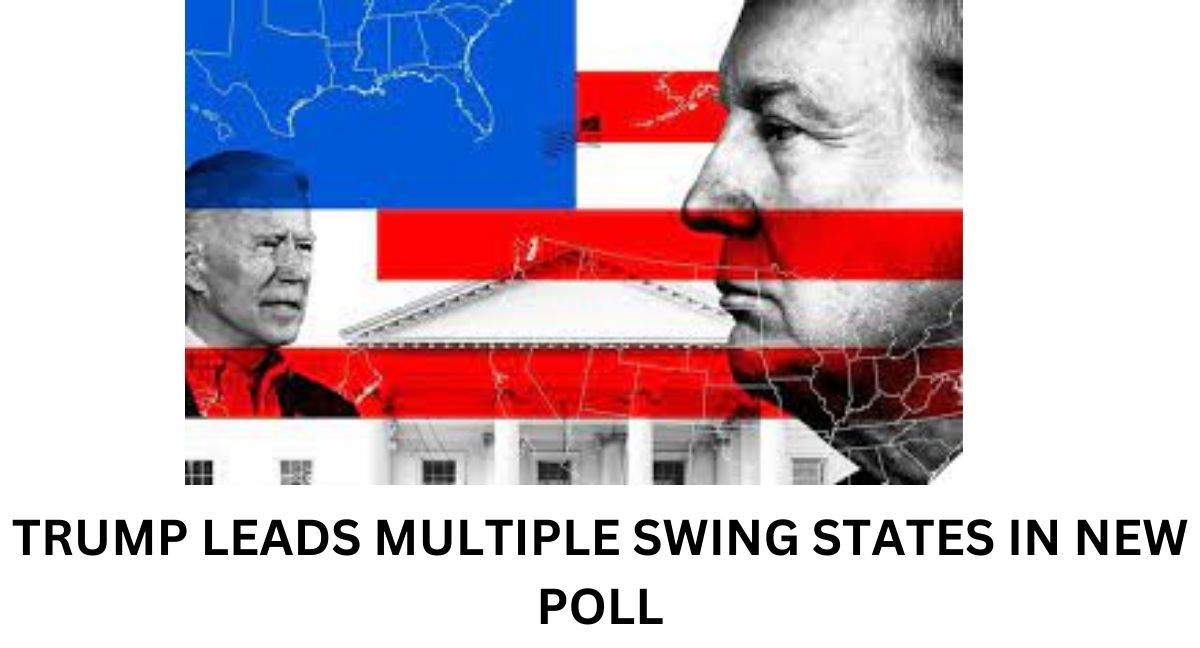 TRUMP LEADS MULTIPLE SWING STATES IN NEW POLL