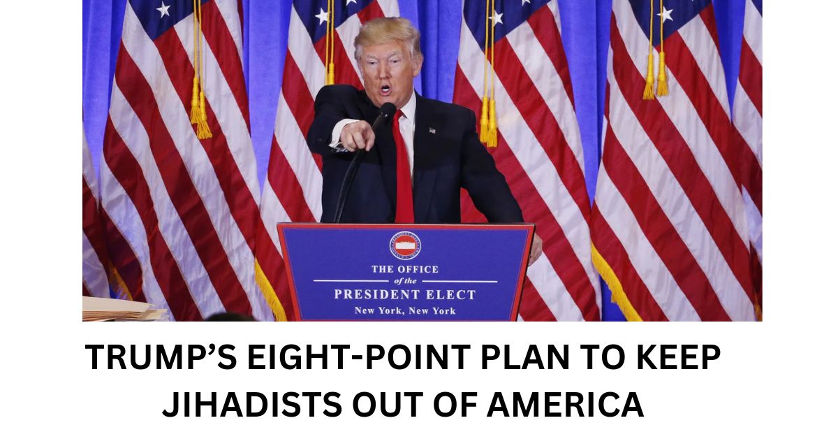 TRUMPS EIGHT POINT PLAN TO KEEP JIHADISTS OUT OF AMERICA