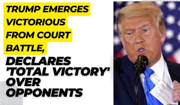 Trump Emerges Victorious from Court Battle Declares Total Victory Over Opponents 1