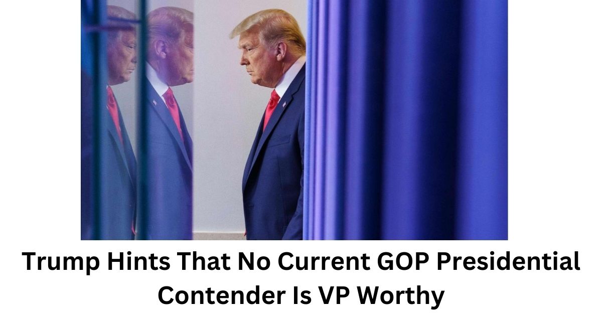 Trump Hints That No Current GOP Presidential Contender Is VP Worthy