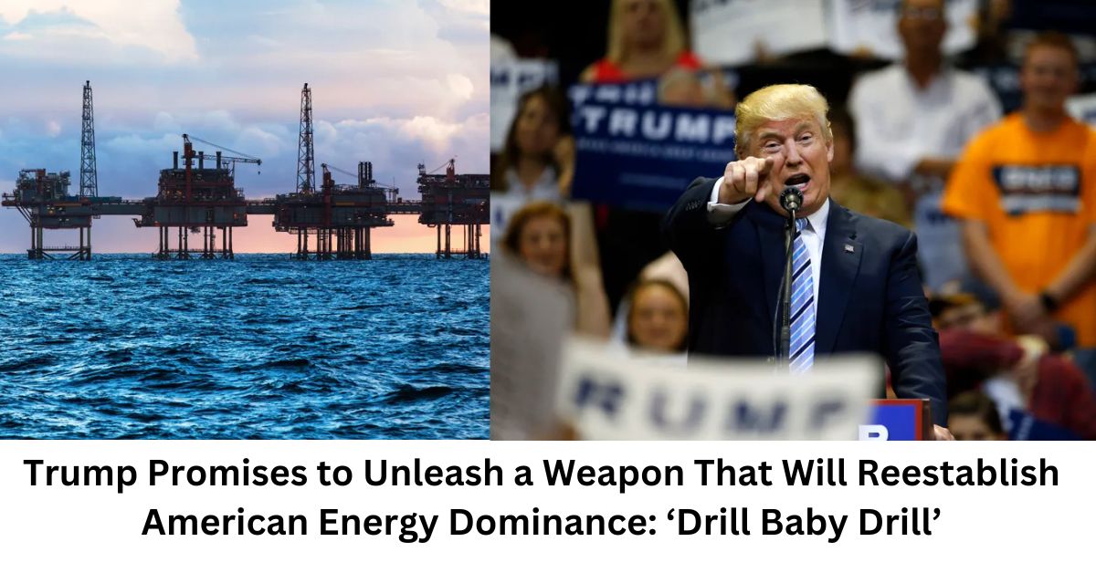 Trump Promises to Unleash a Weapon That Will Reestablish American Energy Dominance ‘Drill Baby Drill