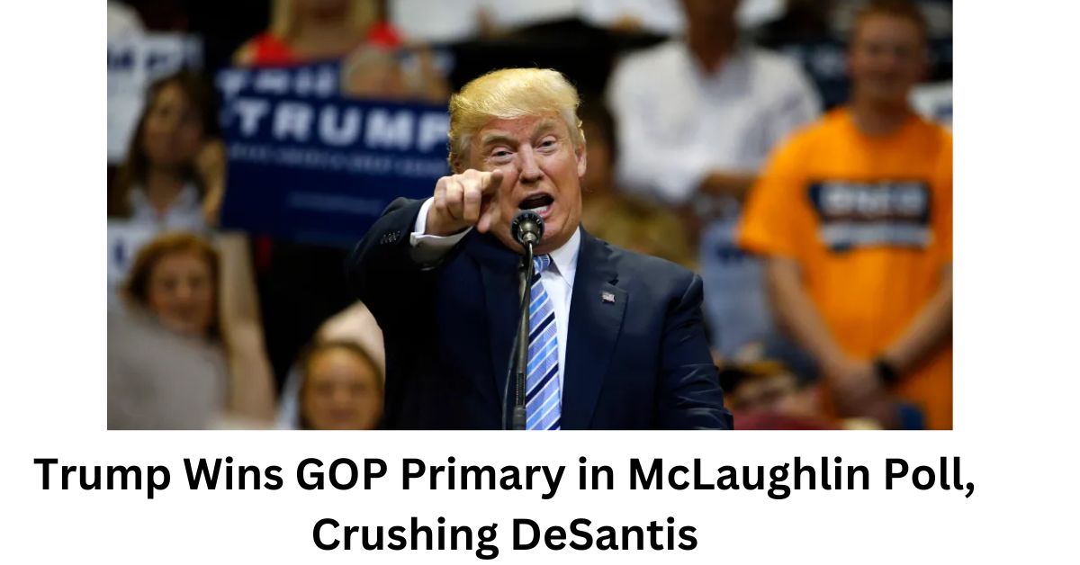Trump Wins GOP Primary in McLaughlin Poll Crushing DeSantis