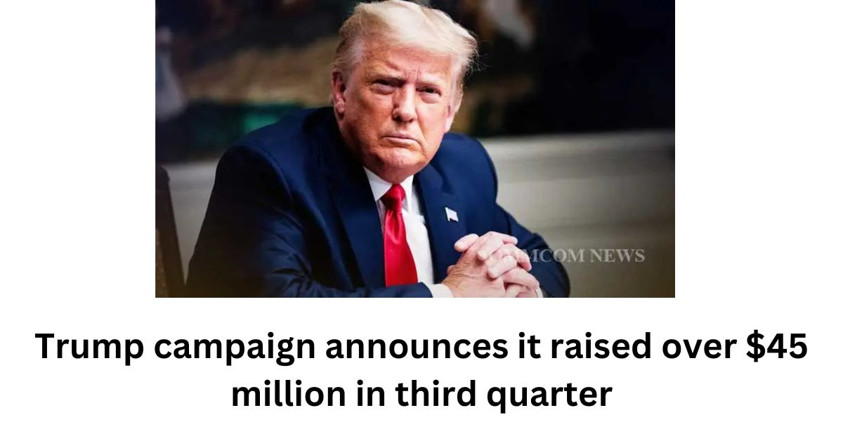 Trump campaign announces it raised over 45 million in third quarter