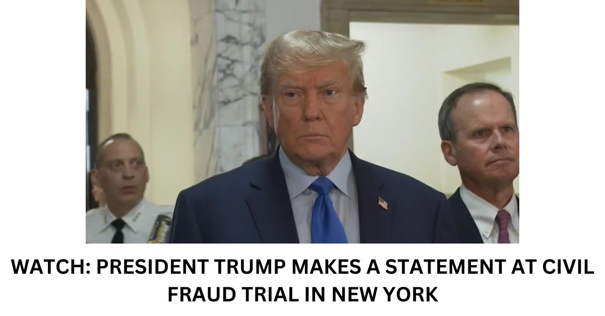 WATCH PRESIDENT TRUMP MAKES A STATEMENT AT CIVIL FRAUD TRIAL IN NEW YORK