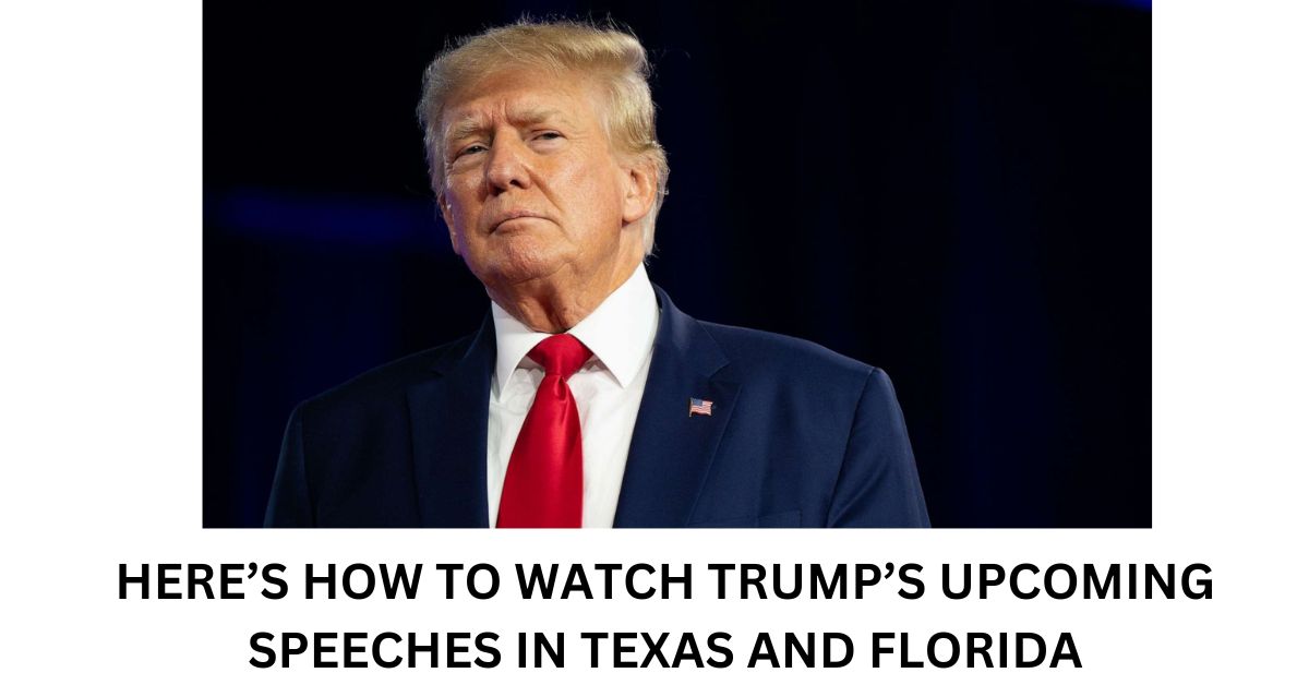 HERE’S HOW TO WATCH TRUMP’S UPCOMING SPEECHES IN TEXAS AND FLORIDA