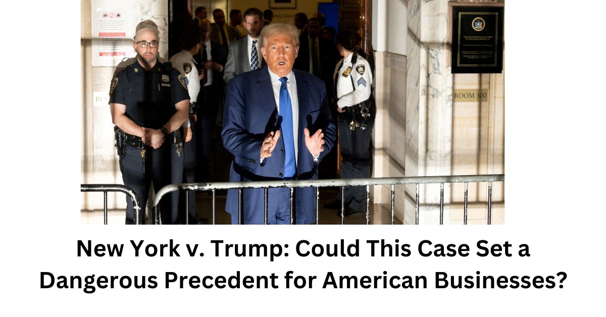 New York v. Trump Could This Case Set a Dangerous Precedent for American Businesses