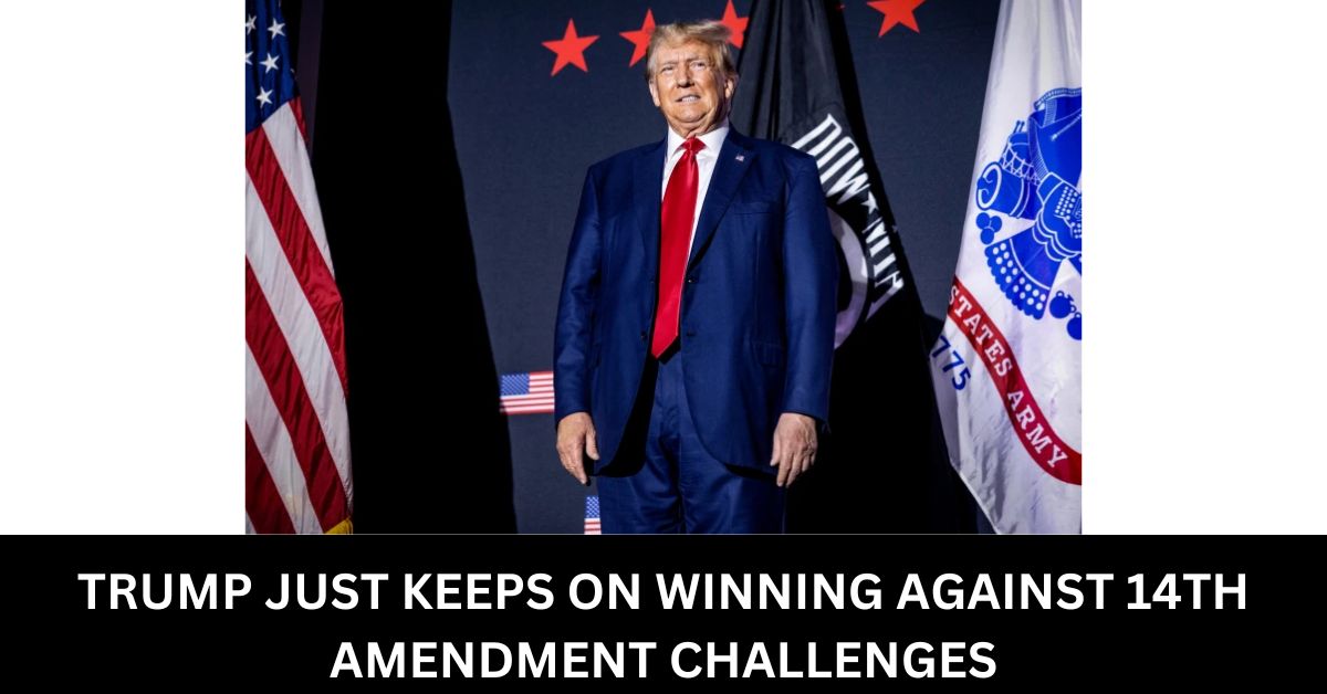 TRUMP JUST KEEPS ON WINNING AGAINST 14TH AMENDMENT CHALLENGES