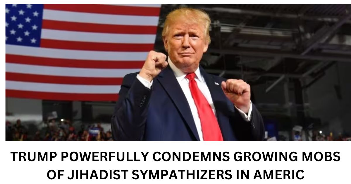 TRUMP POWERFULLY CONDEMNS GROWING MOBS OF JIHADIST SYMPATHIZERS IN AMERIC
