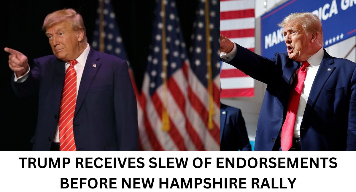 TRUMP RECEIVES SLEW OF ENDORSEMENTS BEFORE NEW HAMPSHIRE RALLY