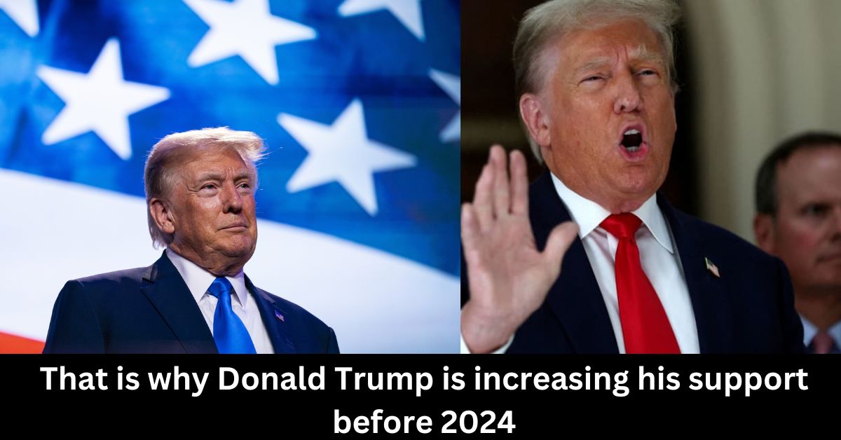 That is why Donald Trump is increasing his support before 2024