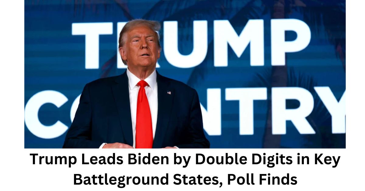 Trump Leads Biden by Double Digits in Key Battleground States Poll Finds