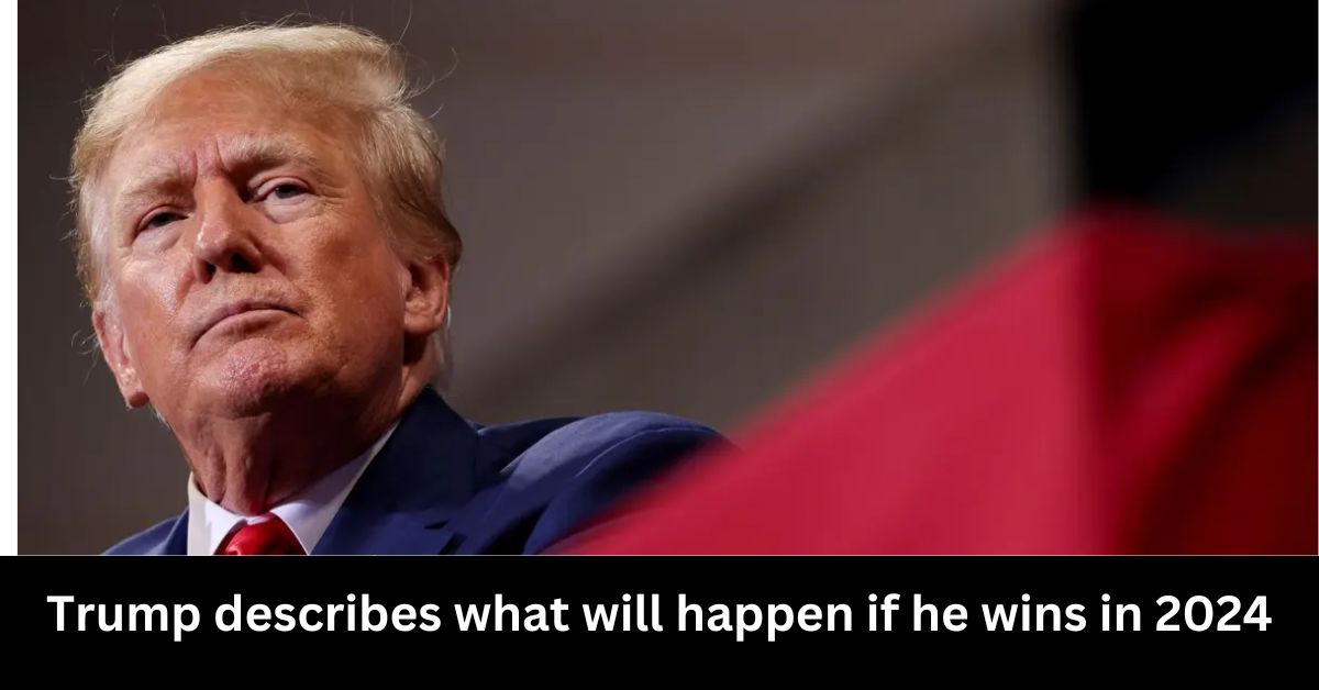 Trump describes what will happen if he wins in 2024