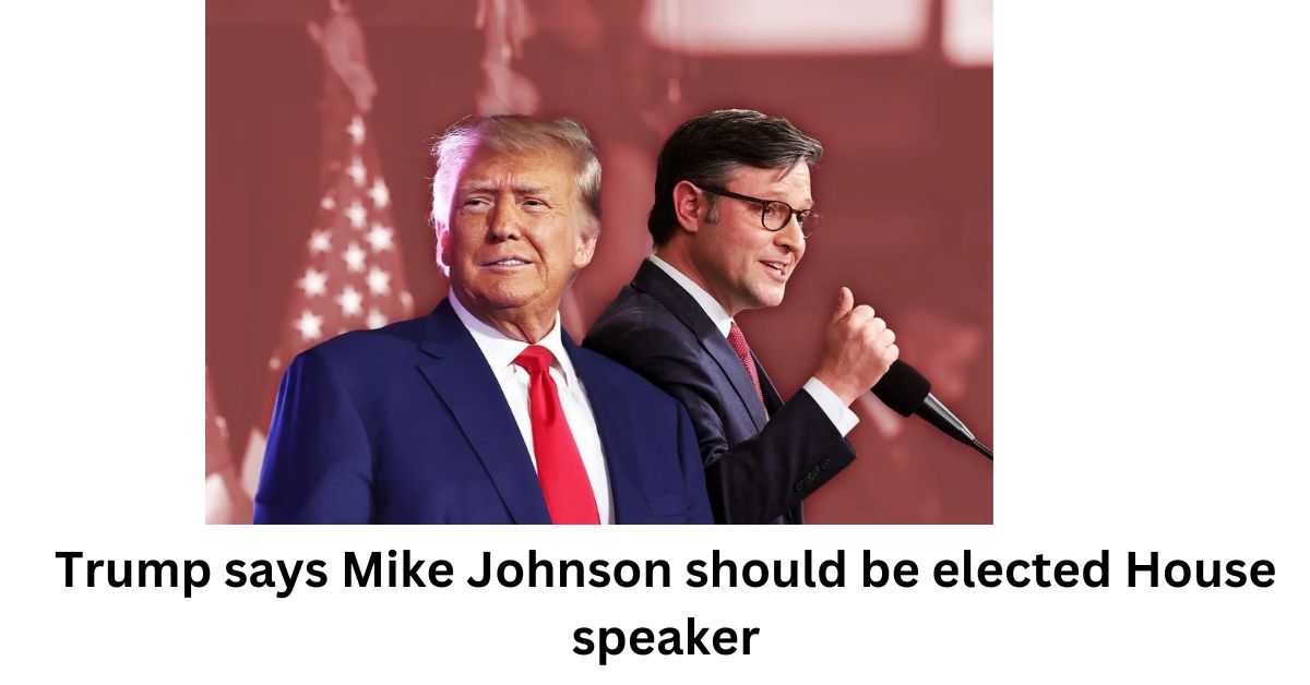 Trump says Mike Johnson should be elected House speaker