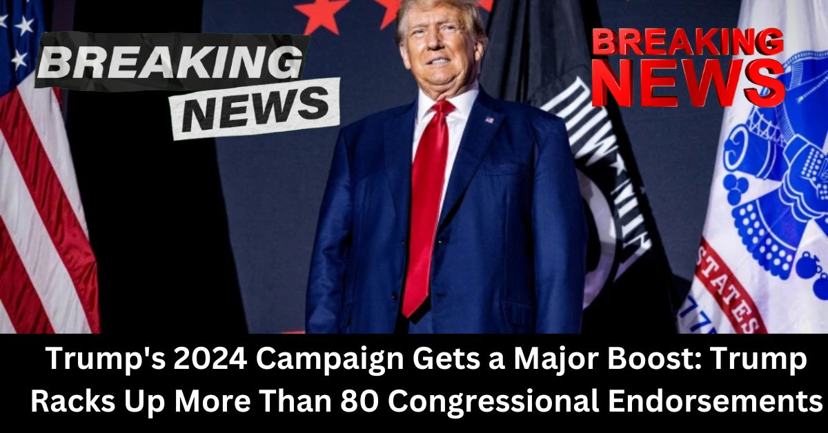 Trumps 2024 Campaign Gets a Major Boost Trump Racks Up More Than 80 Congressional Endorsements