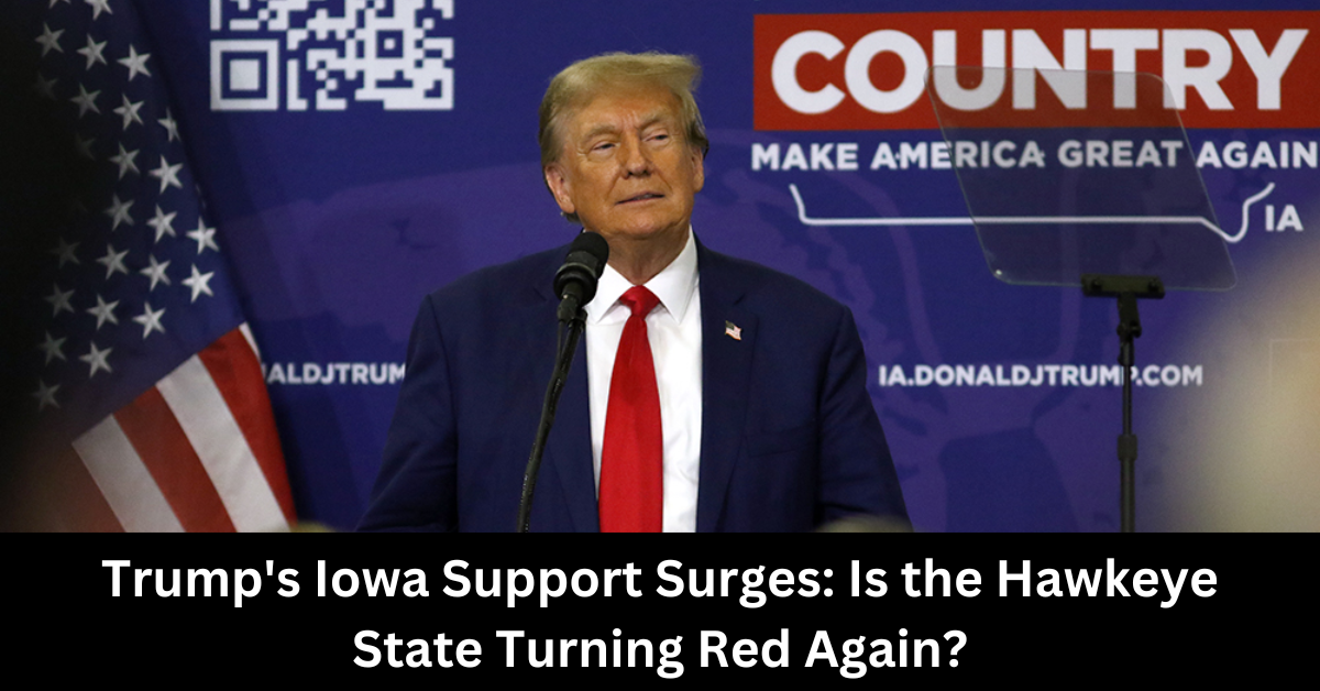 Trumps Iowa Support Surges Is the Hawkeye State Turning Red Again